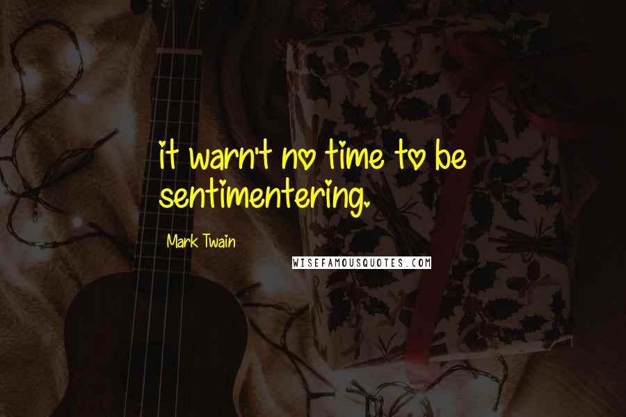Mark Twain Quotes: it warn't no time to be sentimentering.
