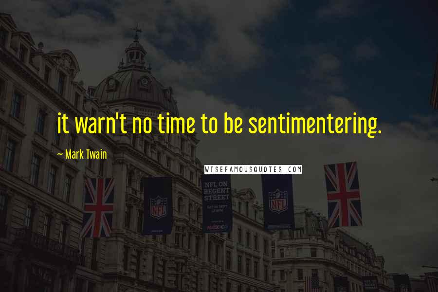 Mark Twain Quotes: it warn't no time to be sentimentering.