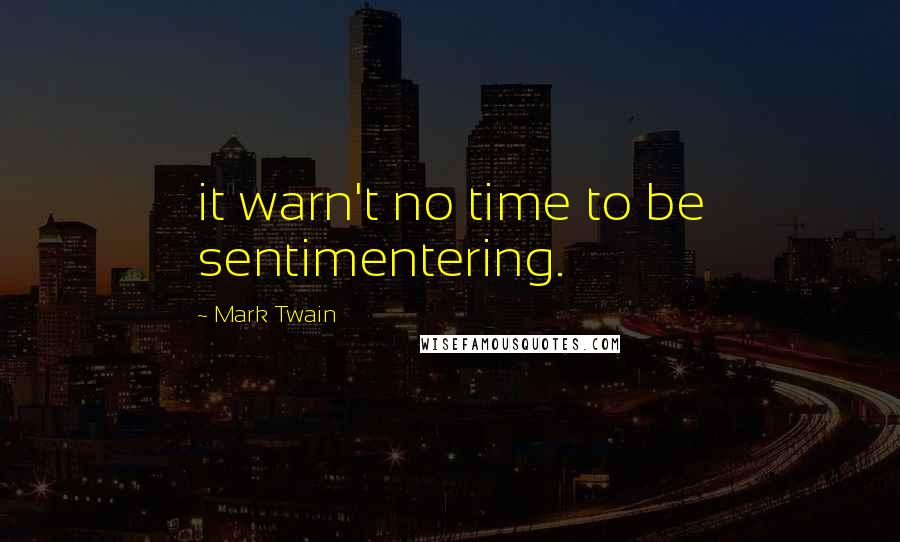 Mark Twain Quotes: it warn't no time to be sentimentering.