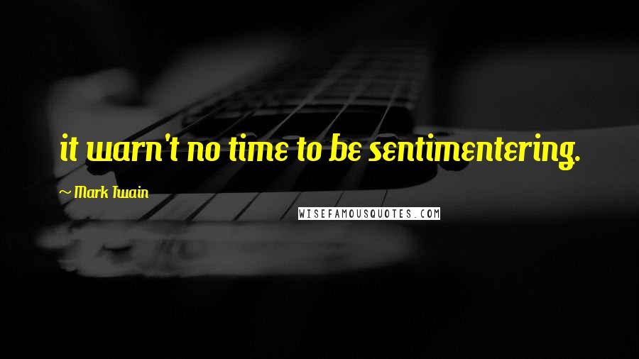 Mark Twain Quotes: it warn't no time to be sentimentering.