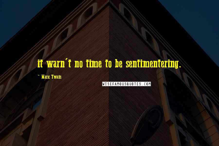 Mark Twain Quotes: it warn't no time to be sentimentering.