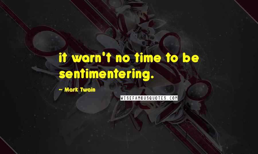 Mark Twain Quotes: it warn't no time to be sentimentering.