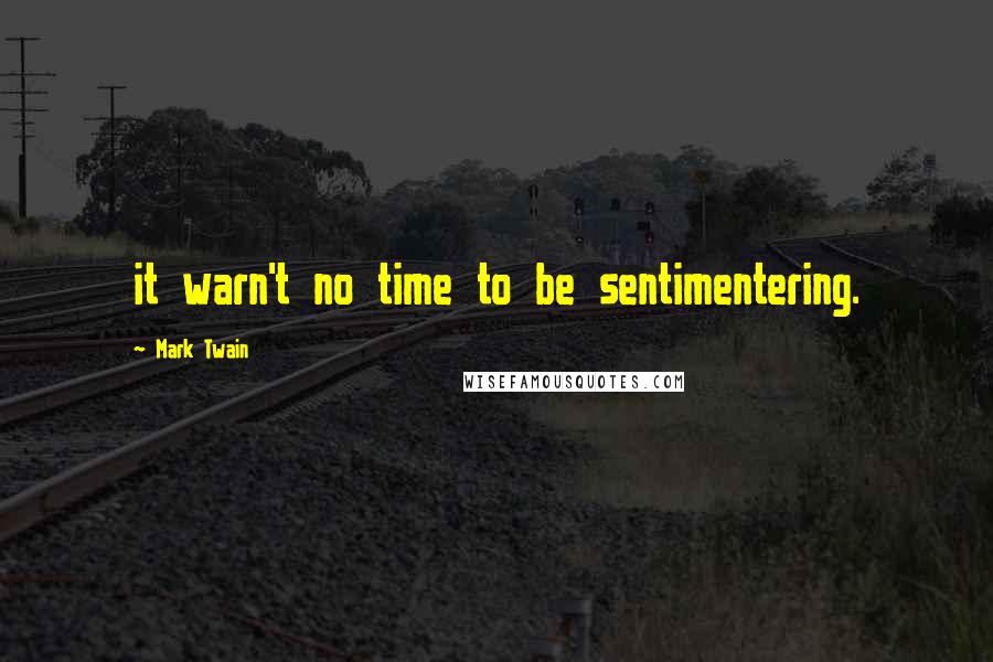 Mark Twain Quotes: it warn't no time to be sentimentering.