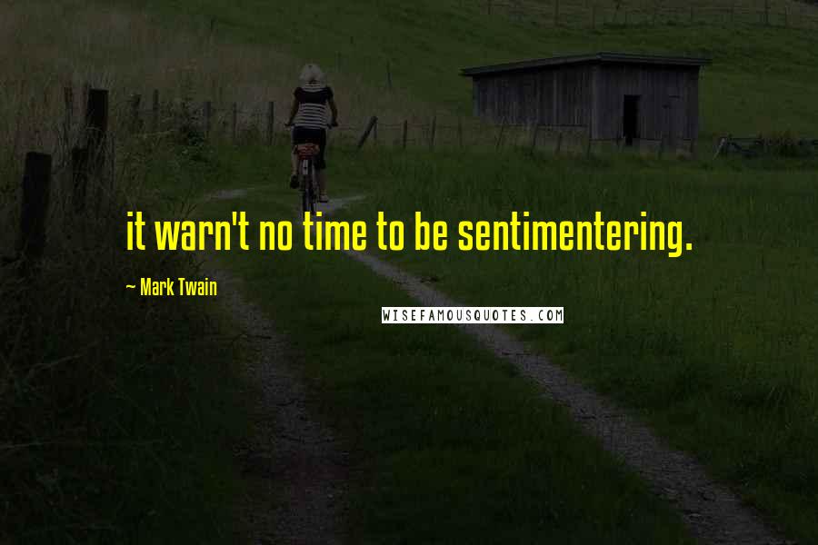 Mark Twain Quotes: it warn't no time to be sentimentering.