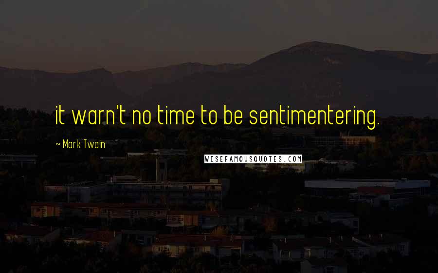 Mark Twain Quotes: it warn't no time to be sentimentering.