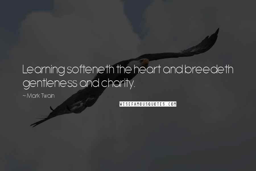 Mark Twain Quotes: Learning softeneth the heart and breedeth gentleness and charity.