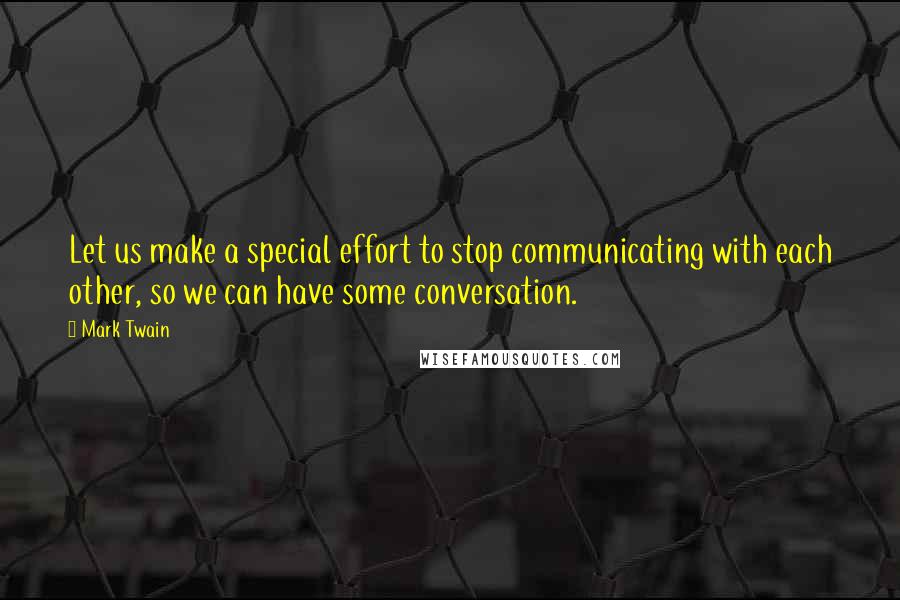 Mark Twain Quotes: Let us make a special effort to stop communicating with each other, so we can have some conversation.