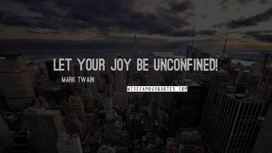 Mark Twain Quotes: Let your joy be unconfined!