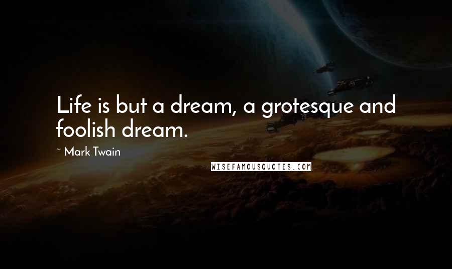 Mark Twain Quotes: Life is but a dream, a grotesque and foolish dream.