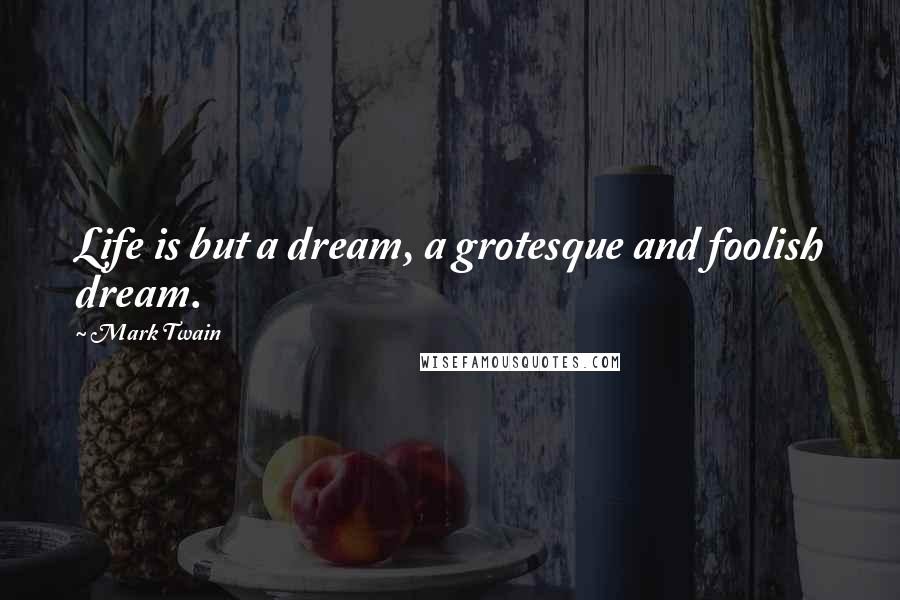 Mark Twain Quotes: Life is but a dream, a grotesque and foolish dream.