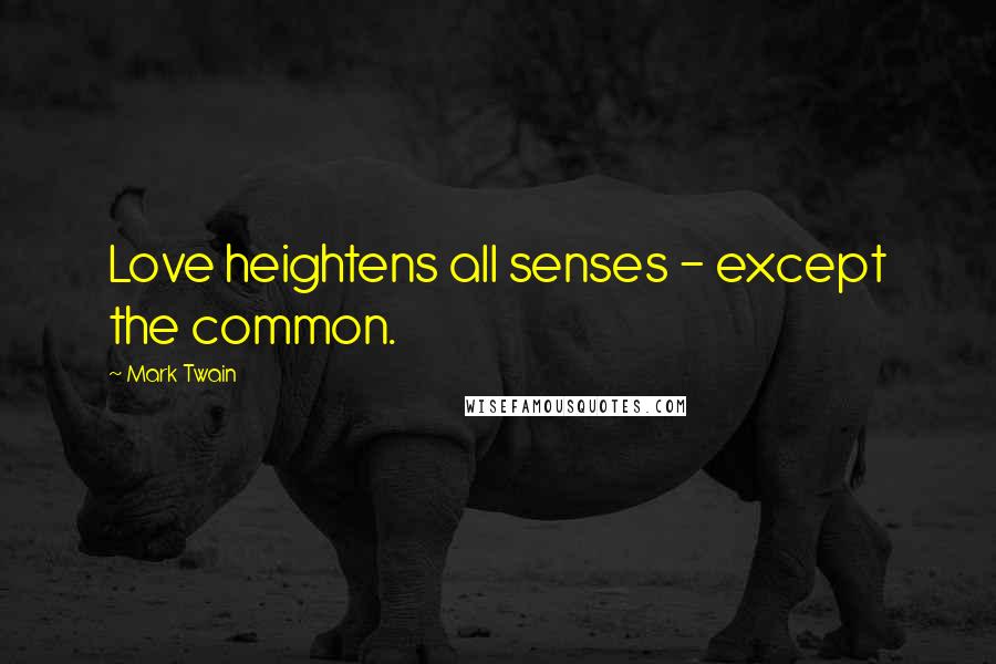 Mark Twain Quotes: Love heightens all senses - except the common.