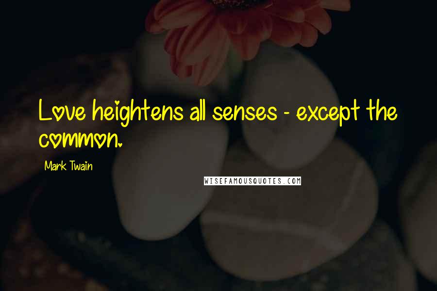 Mark Twain Quotes: Love heightens all senses - except the common.