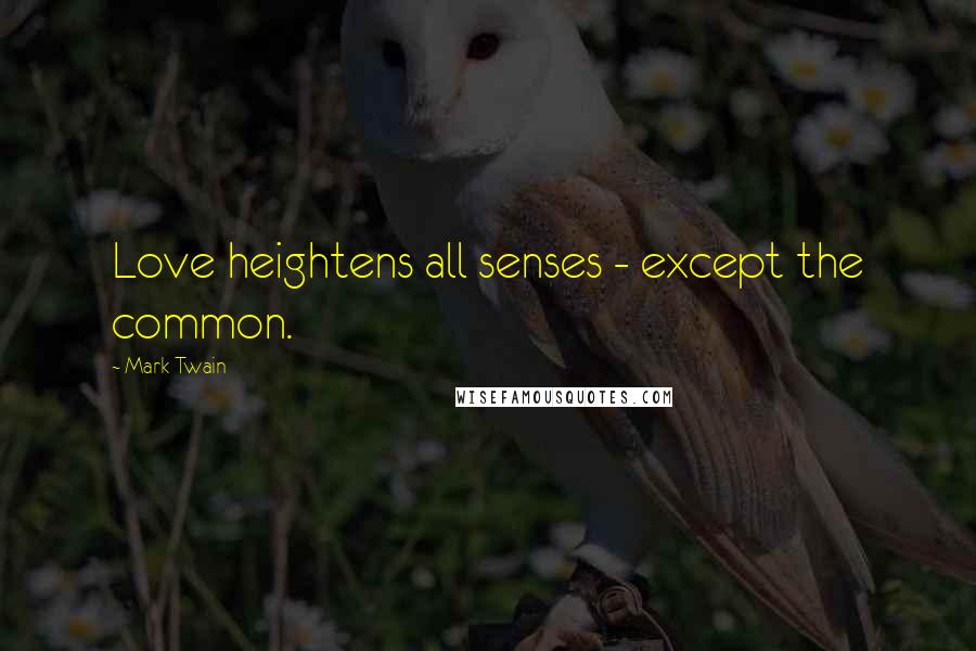 Mark Twain Quotes: Love heightens all senses - except the common.