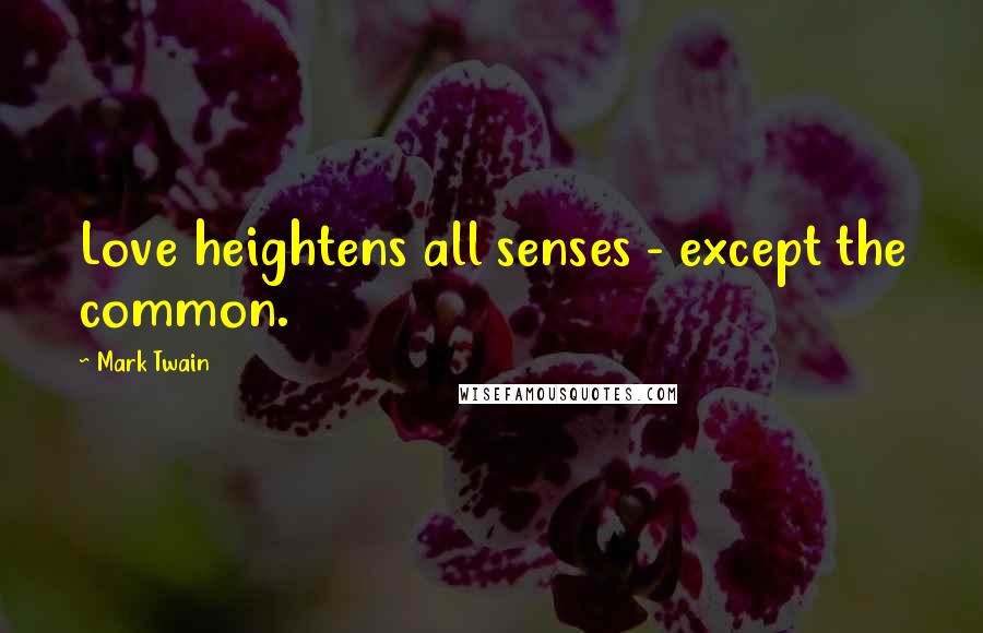 Mark Twain Quotes: Love heightens all senses - except the common.