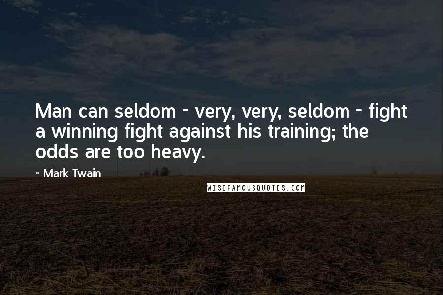 Mark Twain Quotes: Man can seldom - very, very, seldom - fight a winning fight against his training; the odds are too heavy.