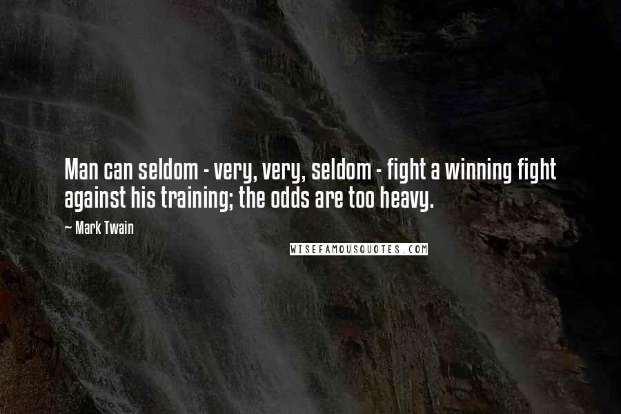Mark Twain Quotes: Man can seldom - very, very, seldom - fight a winning fight against his training; the odds are too heavy.
