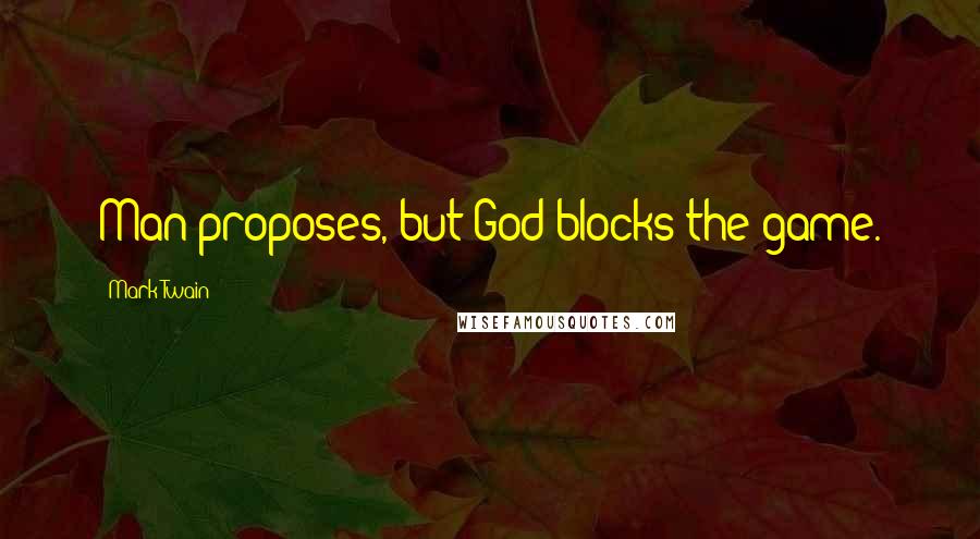 Mark Twain Quotes: Man proposes, but God blocks the game.