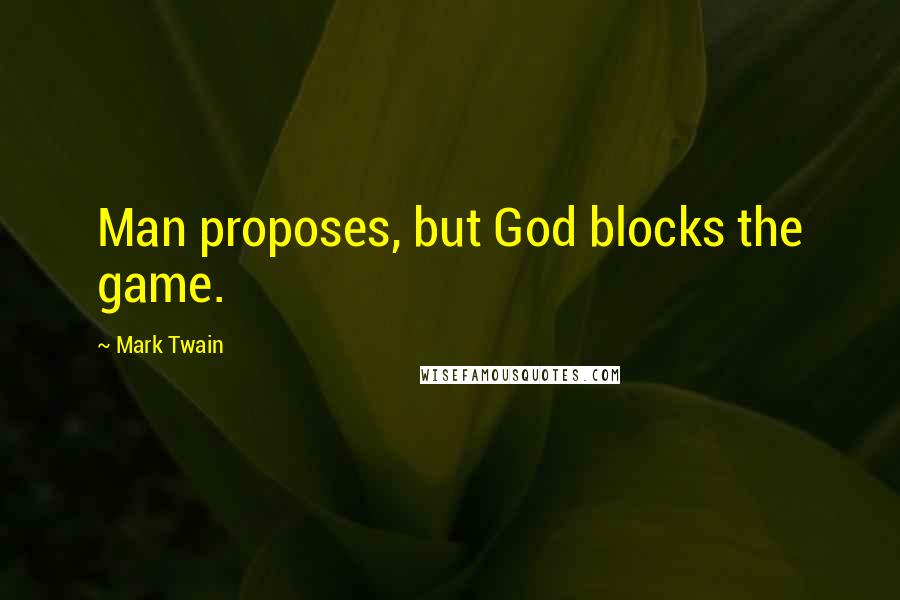 Mark Twain Quotes: Man proposes, but God blocks the game.