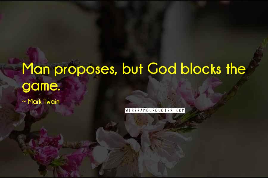 Mark Twain Quotes: Man proposes, but God blocks the game.