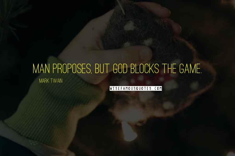 Mark Twain Quotes: Man proposes, but God blocks the game.