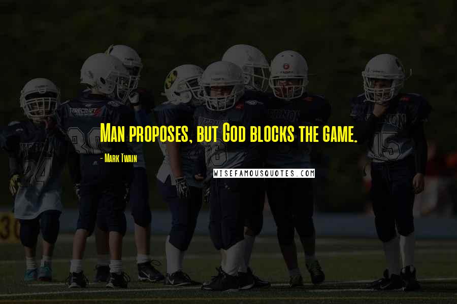 Mark Twain Quotes: Man proposes, but God blocks the game.