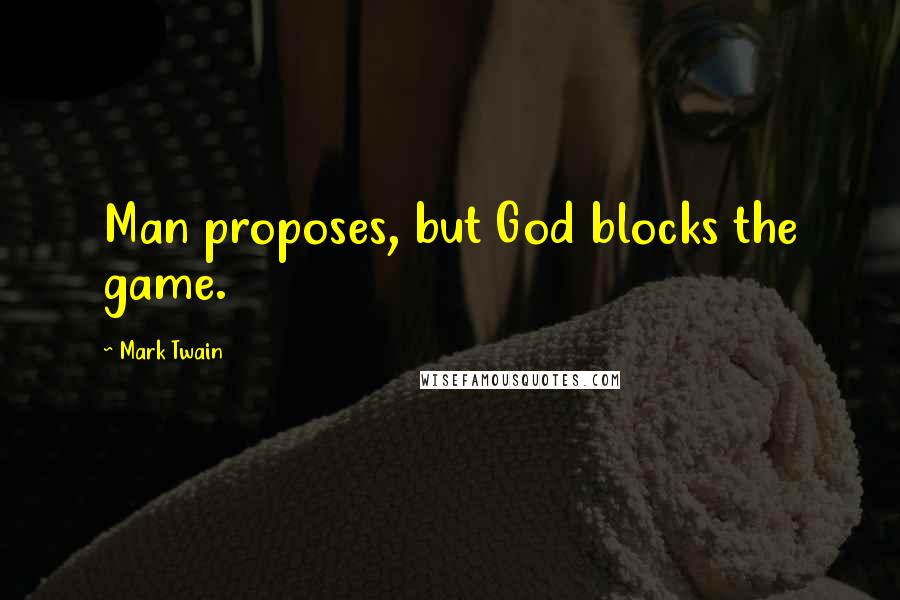 Mark Twain Quotes: Man proposes, but God blocks the game.