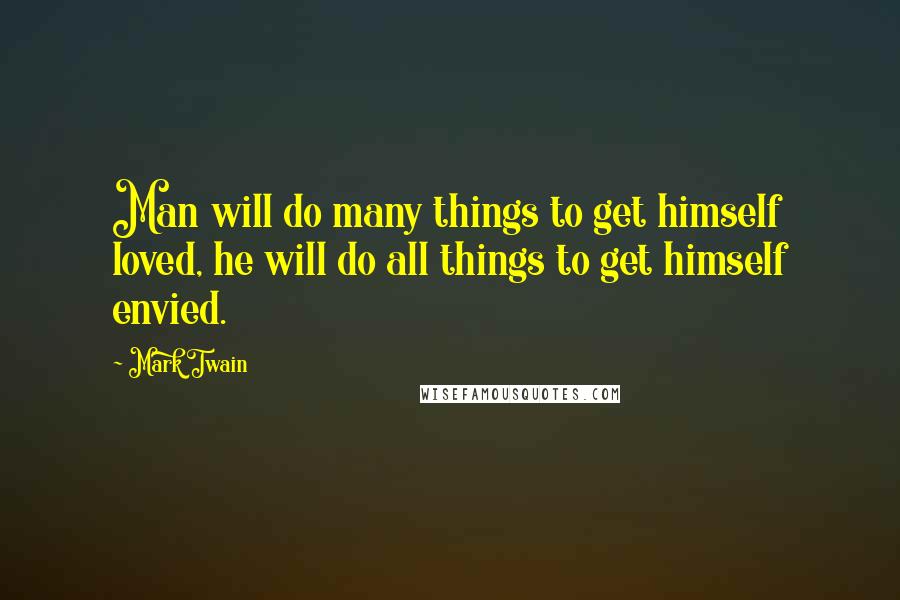 Mark Twain Quotes: Man will do many things to get himself loved, he will do all things to get himself envied.