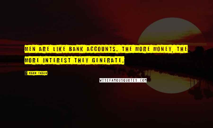 Mark Twain Quotes: Men are like bank accounts. The more money, the more interest they generate.