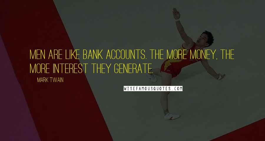 Mark Twain Quotes: Men are like bank accounts. The more money, the more interest they generate.