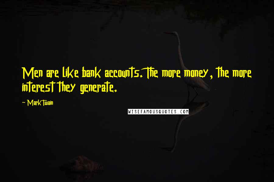 Mark Twain Quotes: Men are like bank accounts. The more money, the more interest they generate.