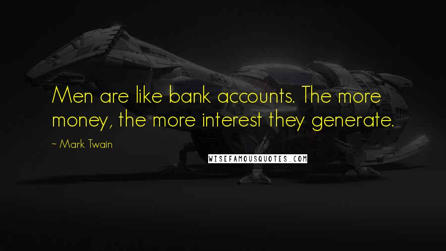 Mark Twain Quotes: Men are like bank accounts. The more money, the more interest they generate.