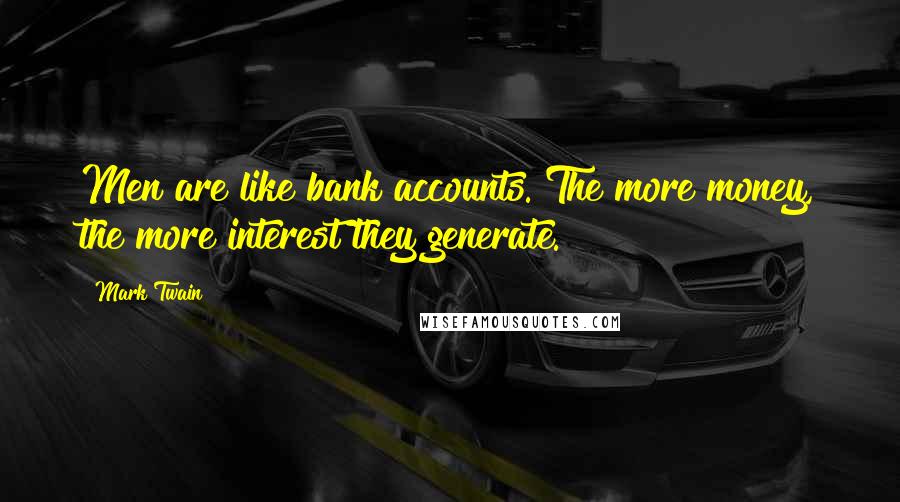 Mark Twain Quotes: Men are like bank accounts. The more money, the more interest they generate.