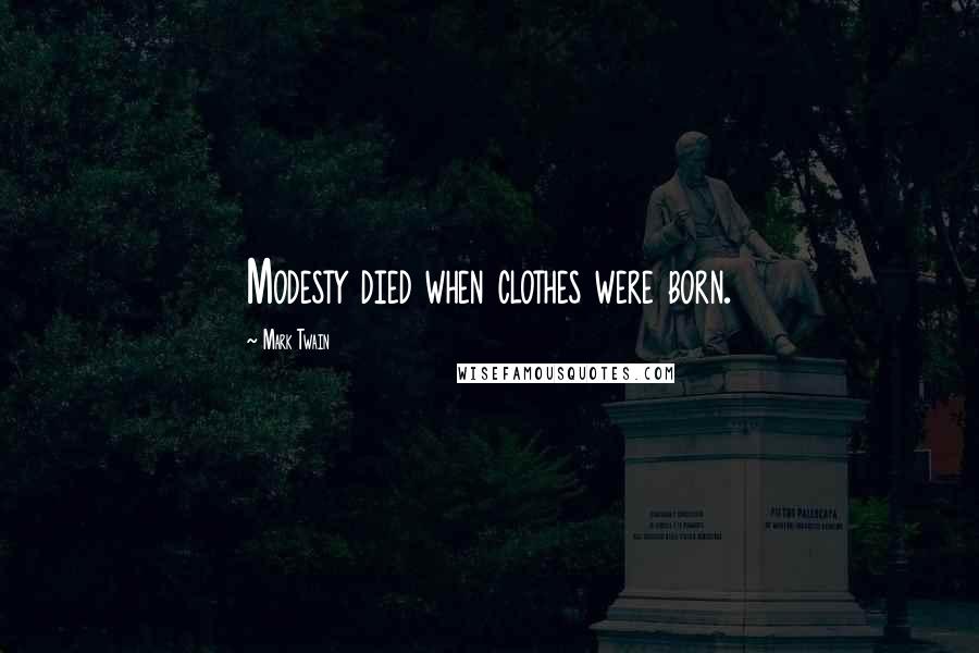 Mark Twain Quotes: Modesty died when clothes were born.