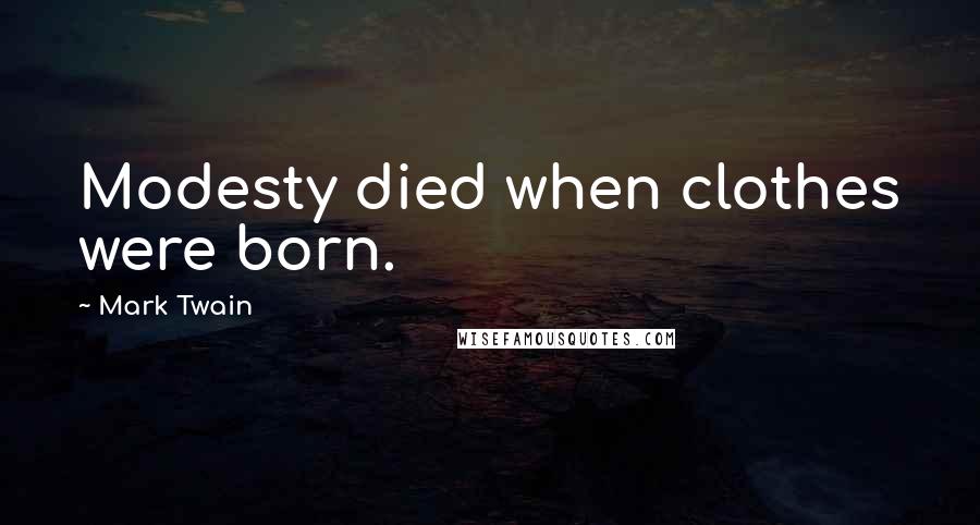 Mark Twain Quotes: Modesty died when clothes were born.