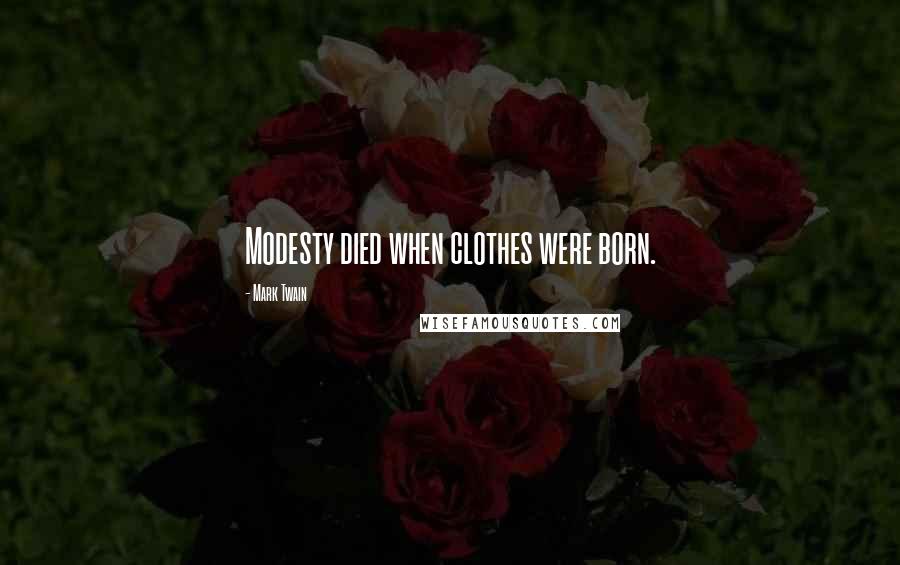 Mark Twain Quotes: Modesty died when clothes were born.
