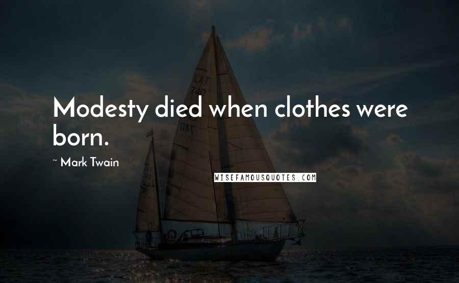 Mark Twain Quotes: Modesty died when clothes were born.