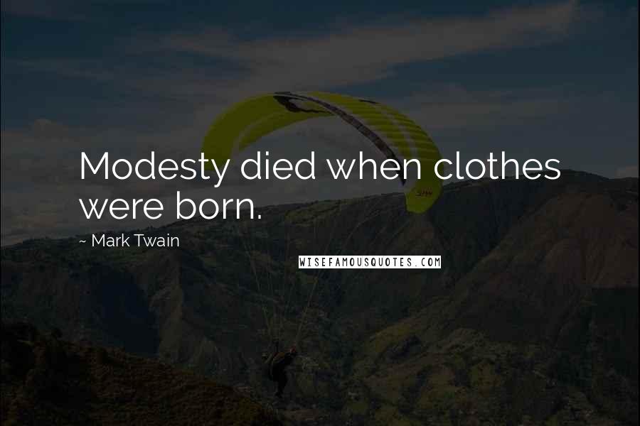Mark Twain Quotes: Modesty died when clothes were born.