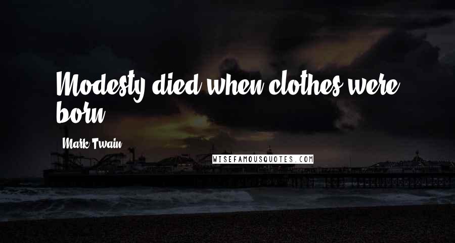 Mark Twain Quotes: Modesty died when clothes were born.