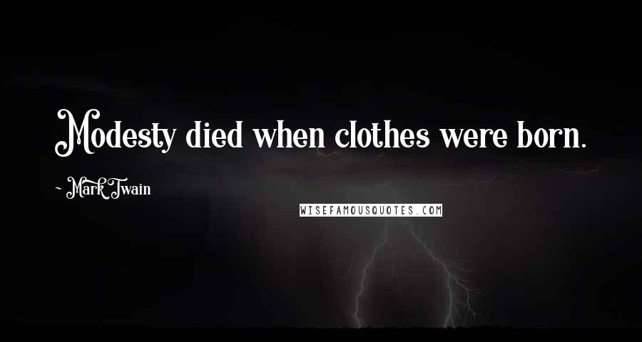 Mark Twain Quotes: Modesty died when clothes were born.