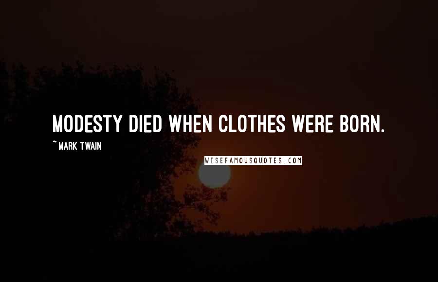 Mark Twain Quotes: Modesty died when clothes were born.