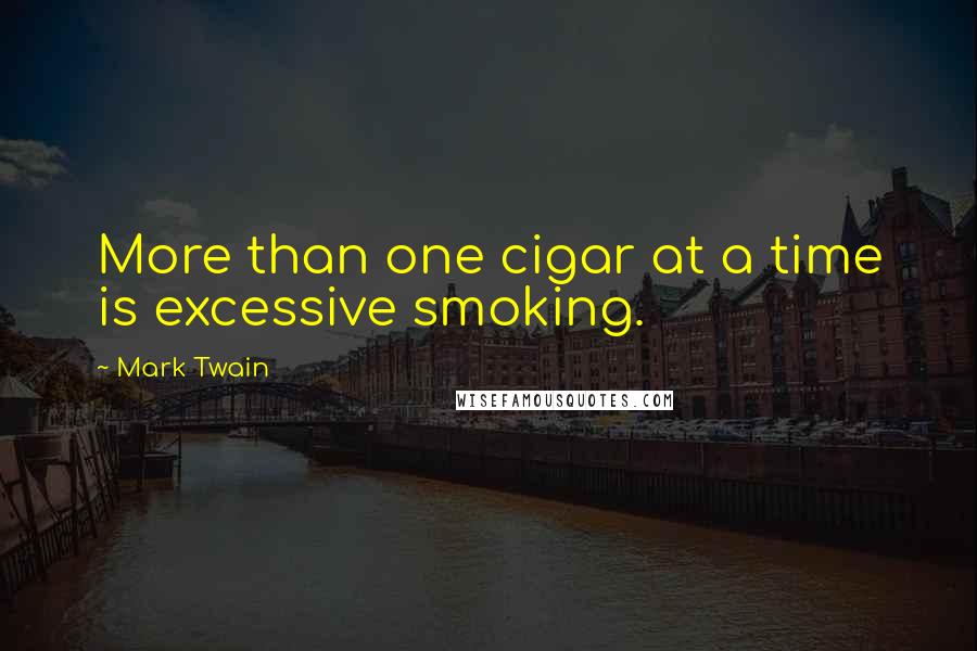 Mark Twain Quotes: More than one cigar at a time is excessive smoking.