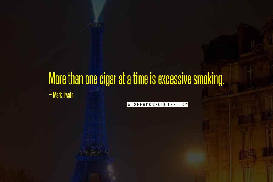 Mark Twain Quotes: More than one cigar at a time is excessive smoking.