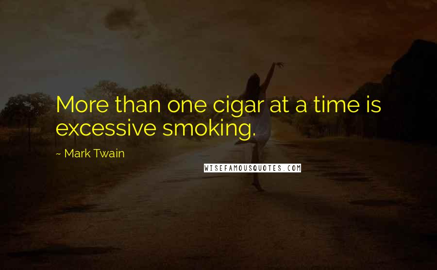 Mark Twain Quotes: More than one cigar at a time is excessive smoking.