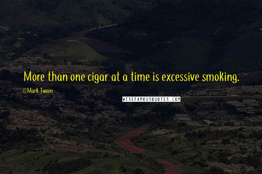 Mark Twain Quotes: More than one cigar at a time is excessive smoking.