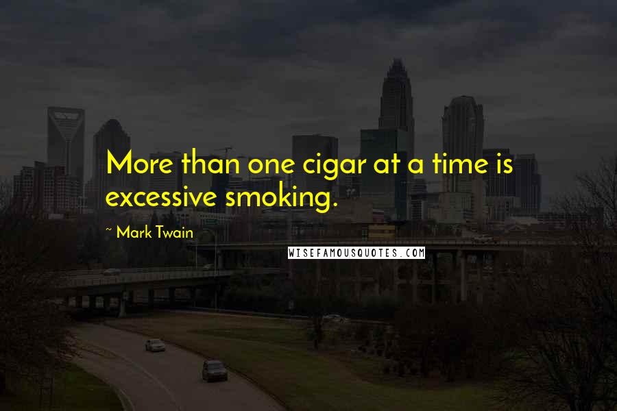 Mark Twain Quotes: More than one cigar at a time is excessive smoking.