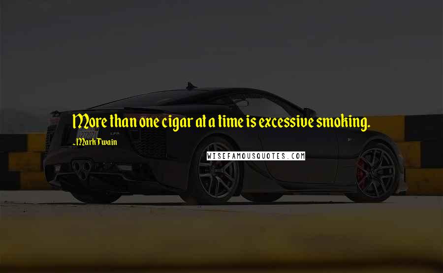 Mark Twain Quotes: More than one cigar at a time is excessive smoking.