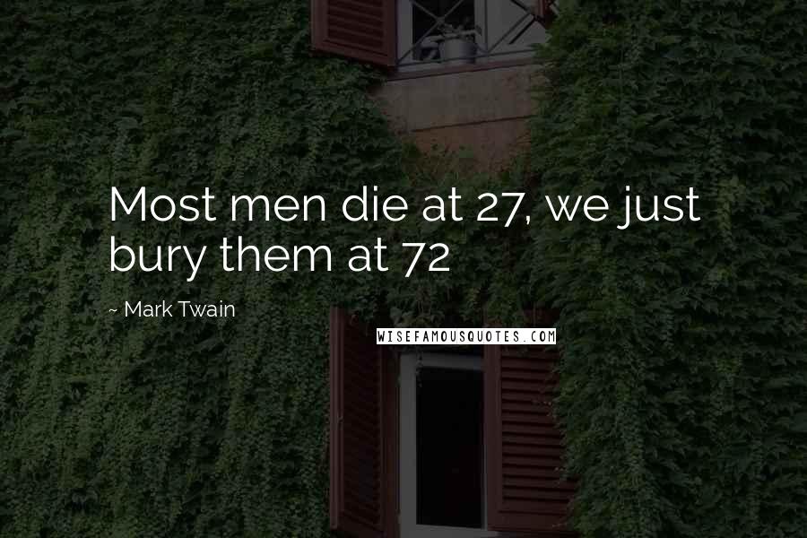 Mark Twain Quotes: Most men die at 27, we just bury them at 72