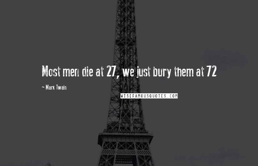 Mark Twain Quotes: Most men die at 27, we just bury them at 72