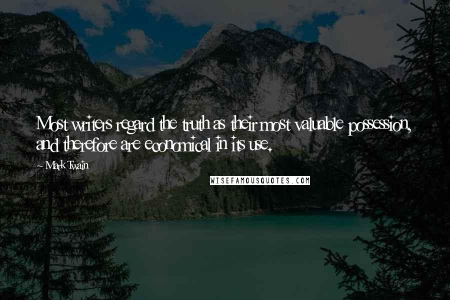 Mark Twain Quotes: Most writers regard the truth as their most valuable possession, and therefore are economical in its use.