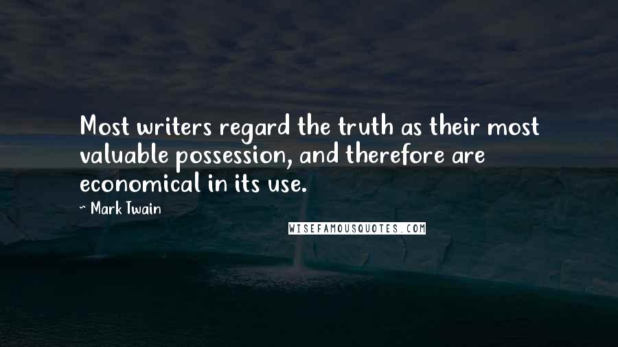 Mark Twain Quotes: Most writers regard the truth as their most valuable possession, and therefore are economical in its use.